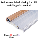 Endura Full Narrow Z-Articulating Cap Sill with Single Screen Rail, Choose Sill Width, Length &  Finish